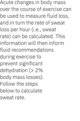 Acute changes in body mass over the course of exercise can be used to measure fluid loss, and in turn the rate of swe...